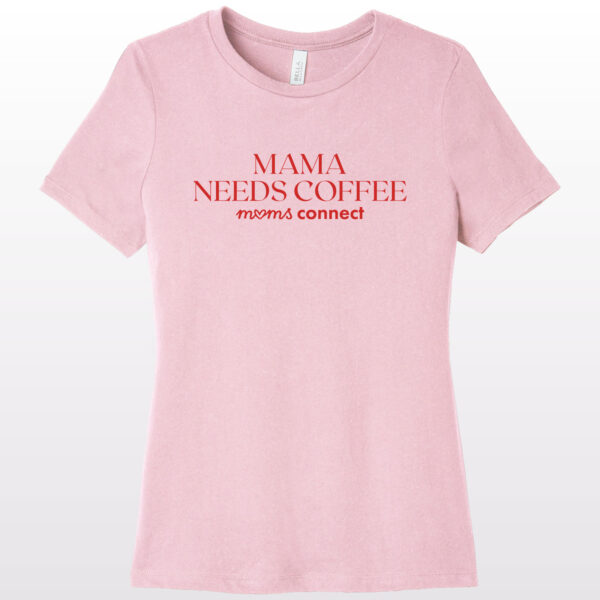 Mama Needs Coffee – Mom’s Connect T-shirt